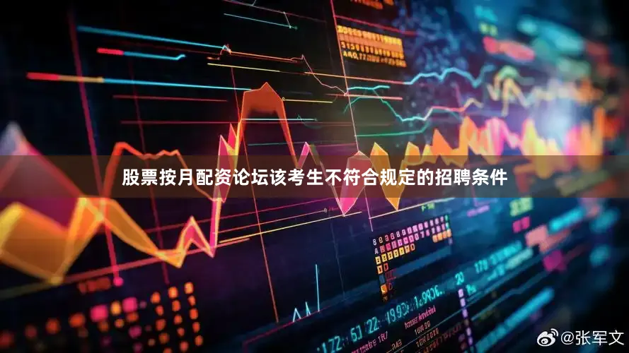 股票按月配资论坛该考生不符合规定的招聘条件