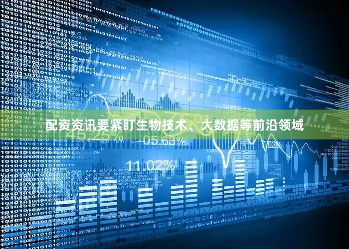 配资资讯要紧盯生物技术、大数据等前沿领域